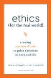 Ética para el mundo real, Cómo crear un código personal para guiar nuestras decisiones tanto en el trabajo como en la vida, por Ronald A. Howard, Clinton D. Korver