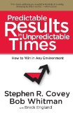 Resultados predecibles en tiempos impredecibles, Cómo ganar en cualquier entorno, por Stephen Covey, Bob Whitman, Breck England