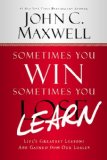 A veces ganas, a veces aprendes, Las lecciones más importantes de la vida se aprenden de los fracasos, por John C. Maxwell