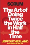 Scrum, El arte de hacer el doble de trabajo en la mitad del tiempo, por Jeff Sutherland
