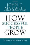 Cómo crecen las personas exitosas, 15 maneras de progresar en la vida, por John C. Maxwell