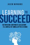 Aprender a tener éxito, Repensar la educación corporativa en un mundo en constante cambio, por Jason Wingard