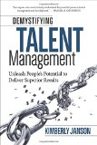 Desmitificando la gerencia del talento, Liberar el potencial de las personas para lograr resultados superiores, por Kimberly Janson