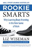 Novatos astutos, ¿Por qué el aprendizaje es más importante que el conocimiento en el nuevo juego del trabajo?, por Liz Wiseman