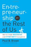 Emprendimiento para el resto de nosotros, Cómo crear innovación y oportunidades por todas partes, por Paul B. Brown