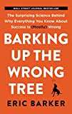 Ladrando al árbol equivocado, La sorprendente ciencia detrás de por qué todo lo que sabe sobre el éxito es (básicamente) incorrecto, por Eric Barker