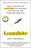 Loonshots, Cómo nutrir las ideas locas que ganan guerras, curan enfermedades y transforman industrias , por Safi Bahcall